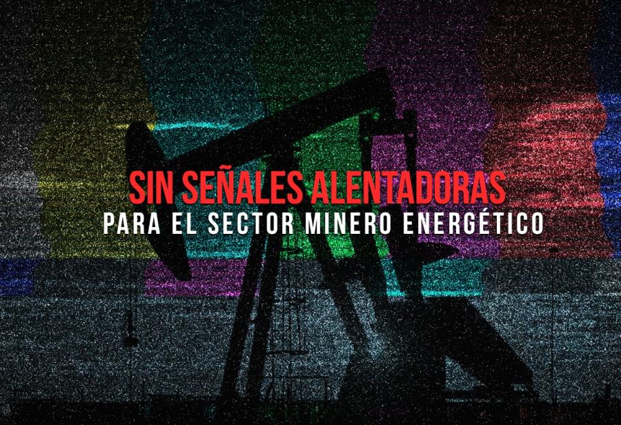 Sin señales alentadoras para el sector minero energético